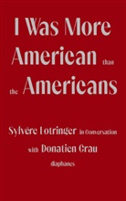 Donatien Grau, Sylvère Lotringer - I Was More American than the Americans