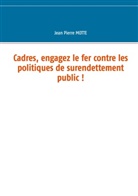 Jean Pierre Motte - Cadres, engagez le fer contre les politiques de surendettement public !