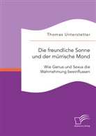 Thomas Unterstetter - Die freundliche Sonne und der mürrische Mond. Wie Genus und Sexus die Wahrnehmung beeinflussen