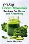 Neo Kevin Mary Neo, Kevin Mary Neo - 7-Day Green Smoothie Recipes for Detox and Cleansing