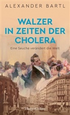 Alexander Bartl - Walzer in Zeiten der Cholera. Eine Seuche verändert die Welt