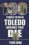 Tedd Long - 100 Things to Do in Toledo Before You Die