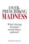 Dr Martin Whitely, Martin Whitely - Overprescribing Madness: What's Driving Australia's Mental Health Epidemic