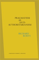 Robert B. Brandom, Eduardo Mendieta, Richard Rorty, Eduardo Mendieta - Pragmatism As Anti-Authoritarianism