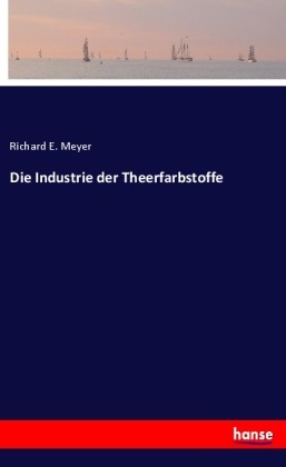 Richard E Meyer, Richard E. Meyer - Die Industrie der Theerfarbstoffe