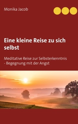 Monika Jacob - Eine kleine Reise zu sich selbst Meditative Reise zur Selbsterkenntnis - Begegnung mit der Angst