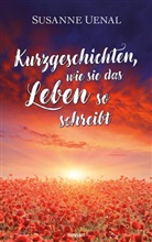 Susanne Uenal - Kurzgeschichten, wie sie das Leben so schreibt