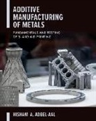 ABDEL-AAL, Hisham Abdel-Aal, Abdel-Aal Hisham - Additive Manufacturing of Metals: Fundamentals and Testing of 3D and 4D Printing