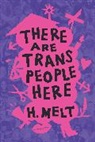 H. Melt - There Are Trans People Here