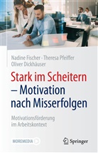 Oliv Dickhäuser, Oliver Dickhäuser, Nadin Fischer, Nadine Fischer, Theres Pfeiffer, Theresa Pfeiffer... - Stark im Scheitern - Motivation nach Misserfolgen