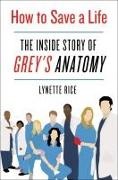 Lynette Rice - How to Save a Life The Inside Story of Grey's Anatomy