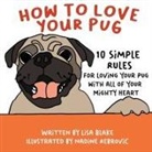 Lisa Blake, Nadine Rebrovic - How to Love Your Pug