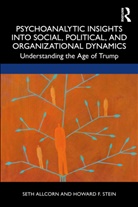 Seth Allcorn, Seth Stein Allcorn, Howard Stein, Howard F Stein, Howard F. Stein - Psychoanalytic Insights Into Social, Political, Organizational