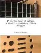 Steaggles G Steaggles, W. Perry, G. Steaggles, Perry W Perry - P. S. - The Songs Of William Michael Perry and Gary William Steaggles