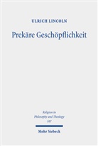 Ulrich Lincoln - Prekäre Geschöpflichkeit