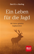 Gert G von Harling, Gert G v Harling, Gert G. v. Harling - Ein Leben für die Jagd