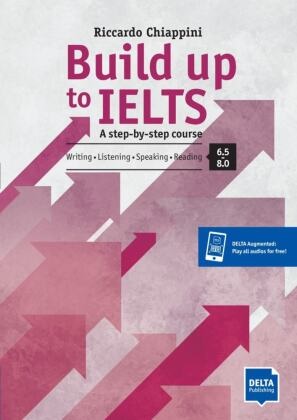 Riccardo Chiappini - Build up to IELTS - Score band 6.5-8.0 - A step-by-step course. Writing - Listening - Speaking - Reading. Student's Book with digital extras