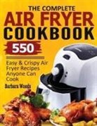 Barbara Woods - The Complete Air Fryer Cookbook