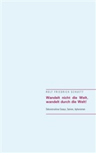 Rolf Friedrich Schuett - Wandelt nicht die Welt, wandelt durch die Welt!