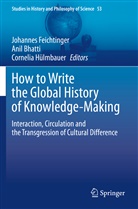 Ani Bhatti, Anil Bhatti, Johannes Feichtinger, Cornelia Hülmbauer - How to Write the Global History of Knowledge-Making