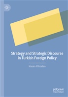 Hasan Yükselen - Strategy and Strategic Discourse in Turkish Foreign Policy