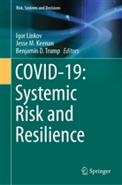 Benjami D Trump, Benjamin D Trump, Jesse M. Keenan, Igor Linkov, Jess M Keenan, Jesse M Keenan... - COVID-19: Systemic Risk and Resilience