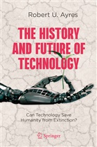 Robert U Ayres, Robert U. Ayres - The History and Future of Technology