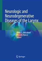 Phili A Weissbrod, Philip A Weissbrod, David O. Francis, O Francis, O Francis, Philip A. Weissbrod - Neurologic and Neurodegenerative Diseases of the Larynx