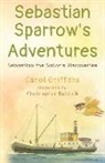 Carol Griffiths - Sebastian Sparrow's Adventures: Sebastian the Sailor's Discoveries