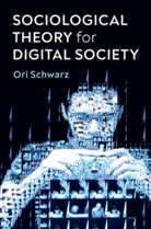 O Schwarz, Ori Schwarz - Sociological Theory for Digital Society The Codes That Bind Us Togethe