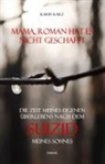 Karin Karz - Mama, Roman hat es nicht geschafft - Die Zeit meines eigenen Überlebens nach dem Suizid meines Sohnes