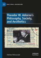 Stefano Petrucciani - Theodor W. Adorno's Philosophy, Society, and Aesthetics
