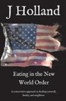 J Holland, J. Holland, Jm Holland - Eating in the New World Order
