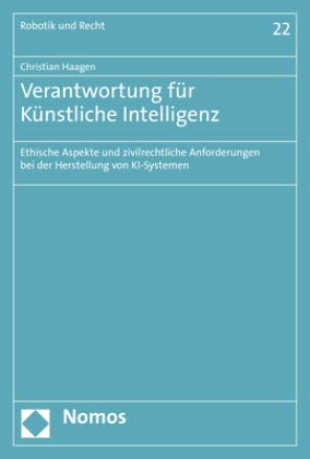 Christian Haagen - Verantwortung für Künstliche Intelligenz - Ethische Aspekte und zivilrechtliche Anforderungen bei der Herstellung von KI-Systemen
