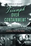Robert P Kolker, Robert P. Kolker - Triumph Over Containment American Film in the 1950s