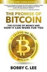 Bobby Lee, Bobby C Lee, Bobby C. Lee - The Promise of Bitcoin: The Future of Money and How It Can Work for You