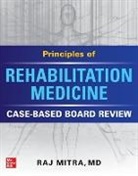 Raj Mitra - Principles of Rehabilitation Medicine: Case-Based Board Review