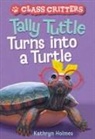 Kathryn Holmes, Holmes Kathryn, Ariel Landy - Tally Tuttle Turns into a Turtle (Class Critters #1)