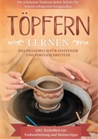 Tobias Steinberg - Töpfern lernen: Das Praxisbuch für Einsteiger und Fortgeschrittene | Die schönsten Töpferprojekte Schritt für Schritt erfolgreich fertigstellen - inkl. Techniken zur Tonbearbeitung und Meistertipps