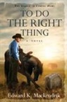 Mackendrik Edward K. Mackendrik, Edward K. Mackendrik - To Do the Right Thing