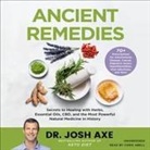 Josh Axe, Chris Abell - Ancient Remedies: Secrets to Healing with Herbs, Essential Oils, Cbd, and the Most Powerful Natural Medicine in History (Audio book)