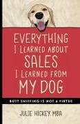 Julie Hickey - Everything I Learned About Sales I Learned From My Dog - Butt Sniffing Is Not a Virtue