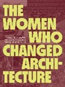 Sarah Allaback, Amale Andraos, Cigliano Hartman, julie sinclair Eakin, Kathe Flynn, Beverly Willis... - The Women Who Changed Architecture