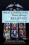 Timothy Cross - What Christians Have Always Believed