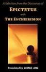 Epictetus - A Selection from the Discourses of Epictetus with the Encheiridion