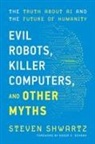 Steven Shwartz - Evil Robots, Killer Computers, and Other Myths