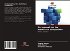 Yogesh Kumar, Amit Tiwari, Himanshu Vasnani - Un manuel sur les matériaux composites