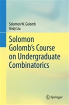 Solomon Golomb, Solomon W Golomb, Solomon W. Golomb, Andy Liu - Solomon Golomb's Course on Undergraduate Combinatorics