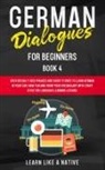 Learn Like A Native - German Dialogues for Beginners Book 4
