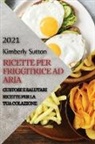 Kimberly Sutton - Ricette Per Friggitrice Ad Aria 2021: Gustose E Salutari Ricette Per La Tua Colazione